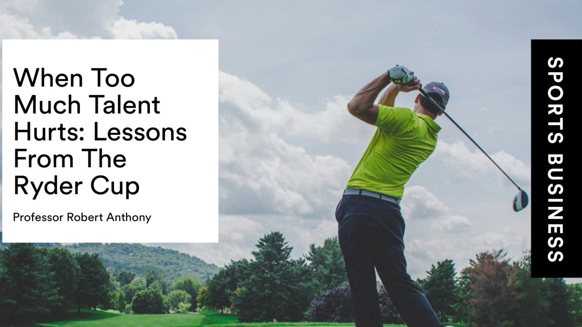 Sports Business Series: When Too Much Talent Hurts–Lessons from the Ryder Cup